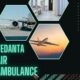 Vedanta Air Ambulance from Mumbai – Comfortable and Rapid