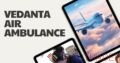 Use Vedanta Air Ambulance Service in Bhubaneswar with a Medical Treatment Facility
